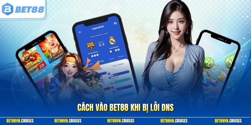 Cách vào Bet88 khi bị lỗi DNS