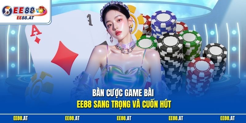 Bàn cược game bài EE88 sang trọng và cuốn hút