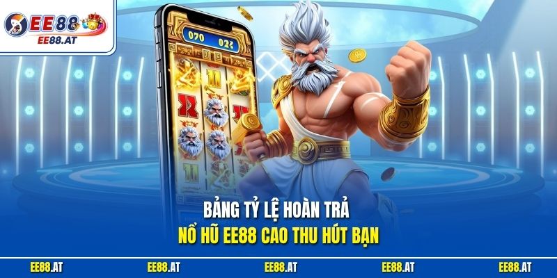 Bảng tỷ lệ hoàn trả nổ hũ EE88 cao thu hút bạn