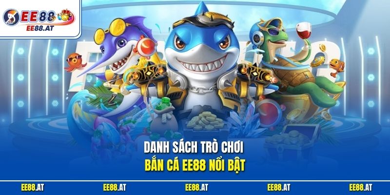 Danh sách trò chơi bắn cá EE88 nổi bật