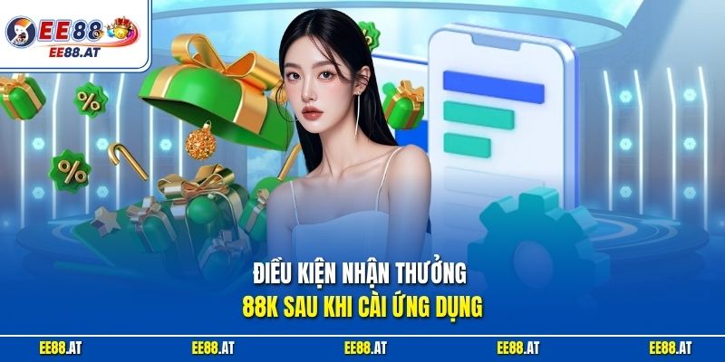 Điều kiện nhận thưởng 88K sau khi cài ứng dụng