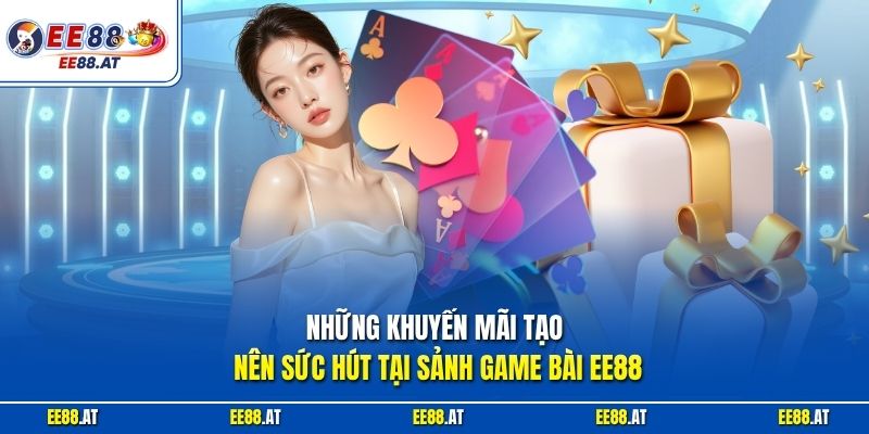 Những khuyến mãi tạo nên sức hút tại sảnh game bài EE88