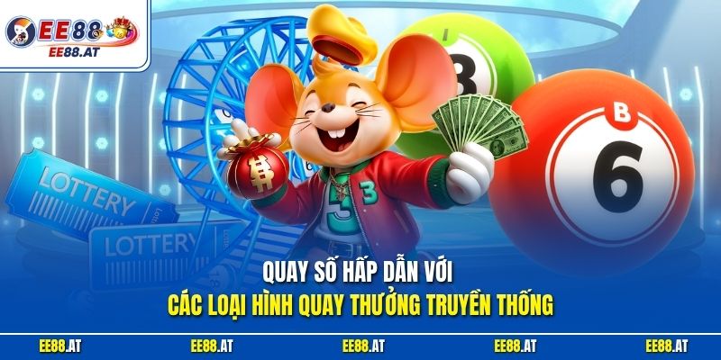Quay số hấp dẫn với các loại hình quay thưởng truyền thống