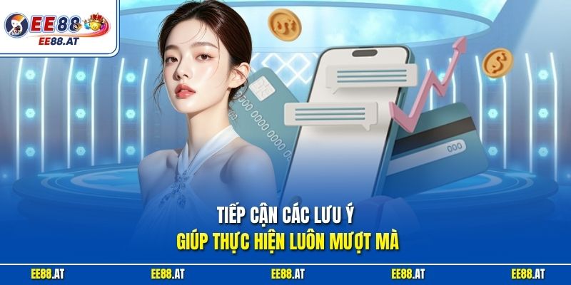 Tiếp cận các lưu ý giúp thực hiện luôn mượt mà