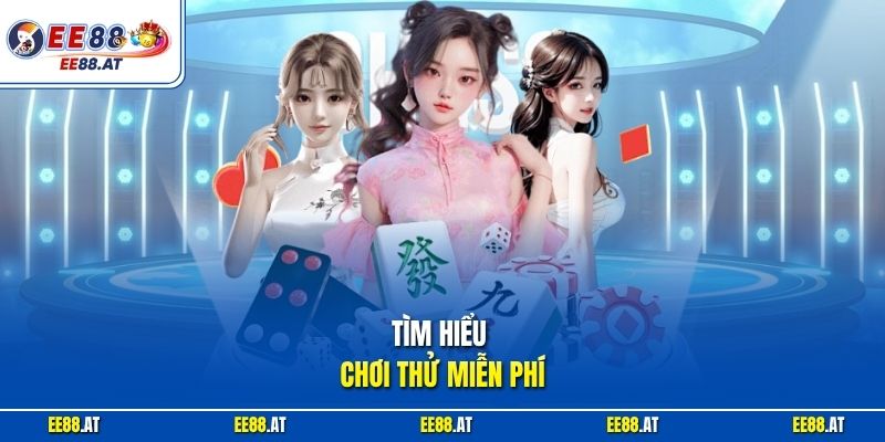 Tìm hiểu chơi thử miễn phí